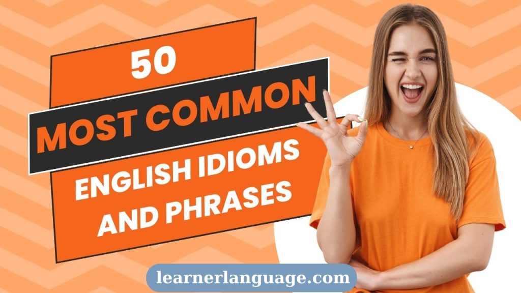 50 most common English idioms and phrases